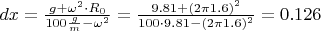 $dx=\frac{g+\omega^2\cdot R_0}{100\frac{g}{m}-\omega^2}=\frac{9.81 + (2\pi 1.6)^2}{100\cdot 9.81-(2\pi 1.6)^2}=0.126 $