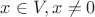 $x\in V, x\neq 0$