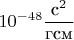 $$10^{-48}\frac{\text {c}^2}{\text {гсм}}$$