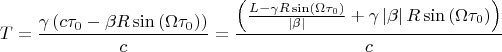 $$
T=\frac{\gamma \left( c\tau _{0}-\beta R\sin \left( \Omega \tau _{0}\right)
\right) }{c}=\frac{\left( \frac{L-\gamma R\sin \left( \Omega \tau
_{0}\right) }{\left\vert \beta \right\vert }+\gamma \left\vert \beta
\right\vert R\sin \left( \Omega \tau _{0}\right) \right) }{c}
$$