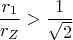 $$\frac{r_1}{r_Z}>\frac{1}{\sqrt{2}}$$