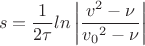 $$s = \frac{1}{2{\tau}}ln\left|\frac{v^2-\nu}{{v_0}^2-\nu}\right|$$