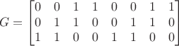 $$G=\begin{bmatrix} 0 & 0 & 1 & 1 & 0 & 0 & 1 & 1\\ 0 & 1 & 1 & 0 & 0 & 1 & 1 & 0 \\ 1 & 1 & 0 & 0 & 1 & 1 & 0 & 0 \end{bmatrix} \qquad$$