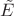 $\tilde{E}$
