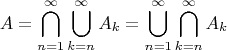 $$A=\bigcap\limits_{n=1}^{\infty}\bigcup\limits_{k=n}^{\infty}A_k=\bigcup\limits_{n=1}^{\infty}\bigcap\limits_{k=n}^{\infty}A_k$$