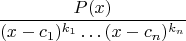 $$\frac{P(x)}{(x-c_1)^{k_1}\ldots(x-c_n)^{k_n}}$$