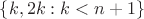 $\lbrace{k, 2k: k < n+1\rbrace}$