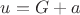 $u=G+a$