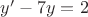 $y'-7y=2$
