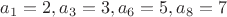$a_1=2,a_3=3,a_6=5,a_8=7$