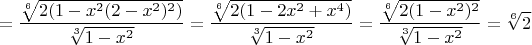 $$=\dfrac{\sqrt[6]{2(1-x^2(2-x^2)^2)}}{\sqrt[3]{1-x^2}}=\dfrac{\sqrt[6]{2(1-2x^2+x^4)}}{\sqrt[3]{1-x^2}}=\dfrac{\sqrt[6]{2(1-x^2)^2}}{\sqrt[3]{1-x^2}}=\sqrt[6]{2}$$