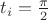 $t_i=\frac{\pi}{2}$