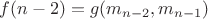 $f(n - 2) = g(m_{n-2}, m_{n-1})$