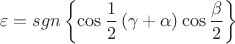 $$
\varepsilon = sgn \left\{ \cos \frac{1}{2} \left( \gamma + \alpha \right) \cos \frac{\beta}{2} \right\}
$$