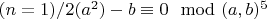 $(n =1)/2(a^2)-b\equiv 0\mod (a,b)^5$