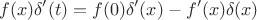 $$f(x)\delta'(t)=f(0)\delta'(x)-f'(x)\delta(x)$$