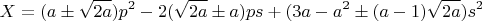 $$X=(a\pm\sqrt{2a})p^2-2(\sqrt{2a}\pm{a})ps+(3a-a^2\pm(a-1)\sqrt{2a})s^2$$