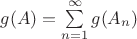 $g(A) = \sum\limits_{n = 1}^{\infty} g(A_n)$