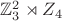 $\mathbb{Z}_3^2\rtimes \amthbb{Z}_4$