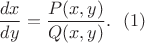 $$ \dfrac{dx}{dy}=\dfrac{P(x,y)}{Q(x,y)}.\   \   (1) $$