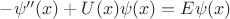 $-\psi''(x)+U(x)\psi(x)=E\psi(x)$ $-\psi''(x)+U(x)\psi(x)=E\psi(x)$