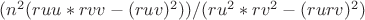 $(n^2(ruu*rvv-(ruv)^2))/(ru^2*rv^2-(rurv)^2)$