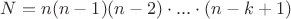 $ N = n(n-1)(n-2)\cdot...\cdot(n-k+1) $