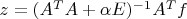 $ z = (A^T A + \alpha E)^{-1}A^T f $