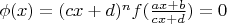 $\phi(x)=(cx+d)^nf(\frac{ax+b}{cx+d})=0$