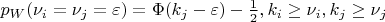 $p_W(\nu _i=\nu _j=\varepsilon )=\Phi (k_j-\varepsilon )-\frac 12,k_i\geq
\nu _i,k_j\geq \nu _j$