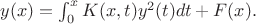 $ y(x) = \int_0^x{K(x,t)y^2(t)dt} + F(x).$