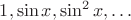 $1,\sin x, \sin^2 x, \dots$