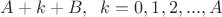 $A + k +B, \;\; k=0,1,2,...,A$