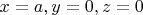 $x=a, y=0, z=0 $
