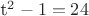 t^2-1=24