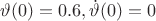 $\vartheta(0) = 0.6, \dot{\vartheta}(0) = 0$