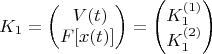 $$
K_1 &= \begin{pmatrix}
\ V(t) \\ 	
{\displaystyle  F[x(t)]}	\end{pmatrix} = 
\begin{pmatrix}	K_1^{(1)} \\ 	K_1^{(2)} 		\end{pmatrix}  $$