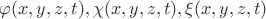 $ \varphi (x,y,z,t), \chi (x,y,z,t), \xi (x,y,z,t) $