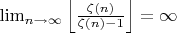 $\lim_{n\rightarrow \infty }{\left \lfloor \frac{\zeta (n)}{\zeta (n)-1} \right \rfloor}=\infty $