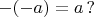 $-(-a)=a\,?$