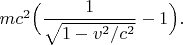 $mc^2\Bigl(\dfrac{1}{\sqrt{1-v^2/c^2}}-1\Bigr).$