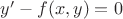 $y'-f(x,y)=0$