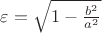 $\varepsilon=\sqrt{1-\frac{b^2}{a^2}}$ $\varepsilon=\sqrt{1-\frac{b^2}{a^2}}$