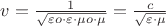 $v=\frac {1} {\sqrt{\varepsilon o \cdot \varepsilon \cdot \mu o \cdot \mu}}=\frac {c} {\sqrt{\varepsilon \cdot \mu}}$