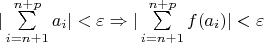 $|\sum\limits_{i=n+1}^{n+p}a_i| < \varepsilon \Rightarrow |\sum\limits_{i=n+1}^{n+p}f(a_i)| < \varepsilon$