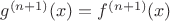 $g^{(n+1)}(x) = f^{(n+1)}(x)$ $g^{(n+1)}(x) = f^{(n+1)}(x)$