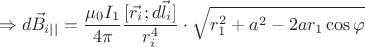 $$\Rightarrow d\vec{B}_{i||}=\dfrac{\mu_{0}I_{1}}{4\pi}\dfrac{[\vec{r_{i}};d\vec{l}_{i}]}{r_{i}^{4}}\cdot \sqrt{r_{1}^{2}+a^{2}-2ar_{1}\cos{\varphi}}$$