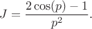 $$J = \frac{2 \cos(p) - 1}{p^2}.$$