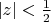 $|z|<\frac{1}{2}$