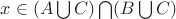 $x \in (A \bigcup C) \bigcap (B \bigcup C)$